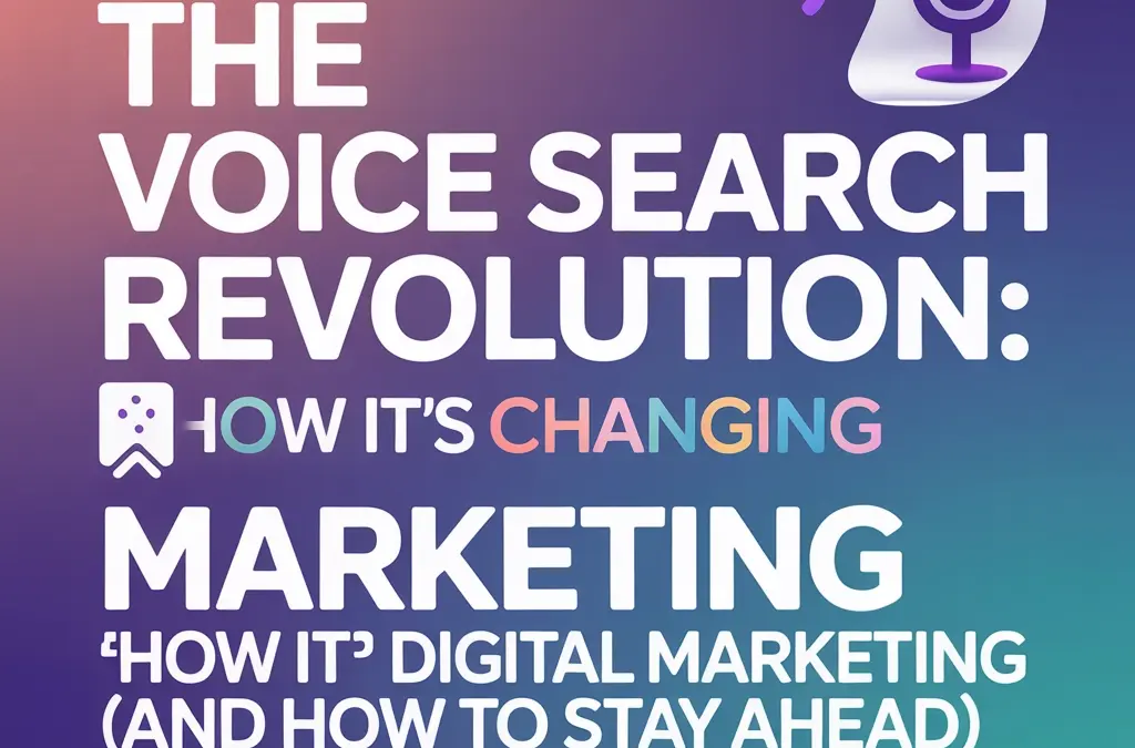 The Voice Search Revolution: How It's Changing Digital Marketing (And How to Stay Ahead)